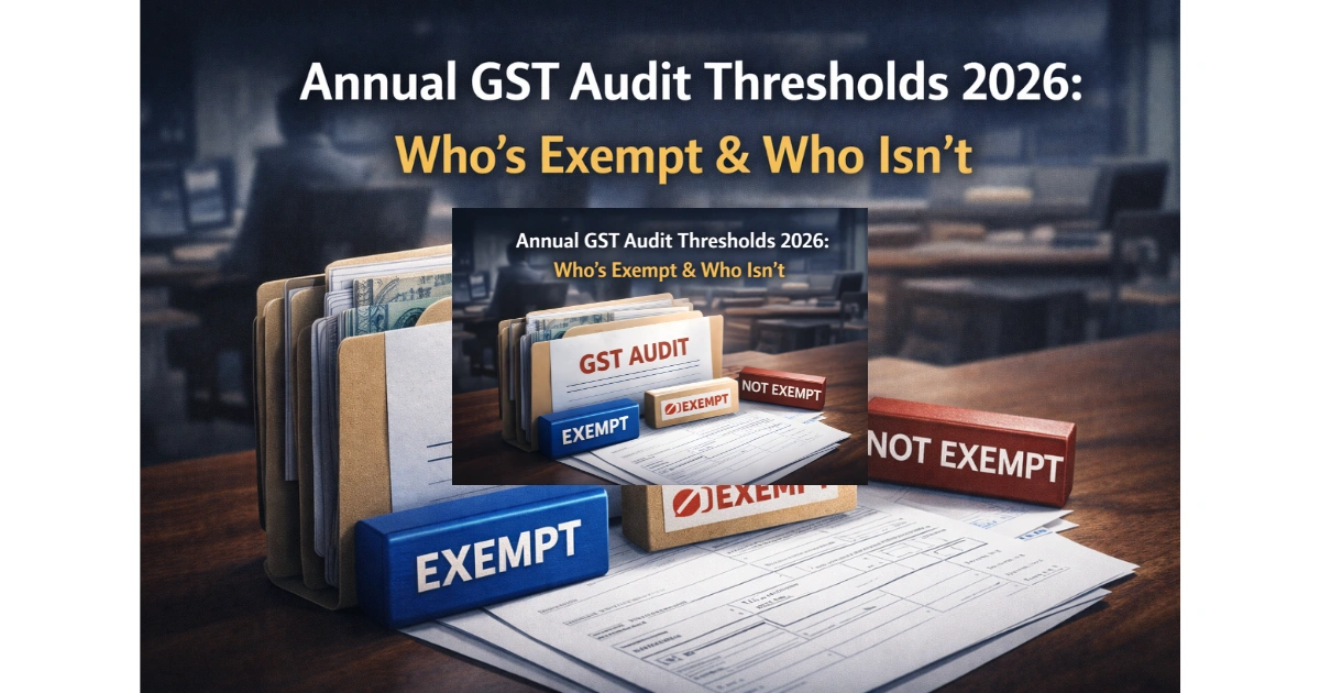 Annual GST Audit Thresholds 2026: Who’s Exempt & Who Isn’t