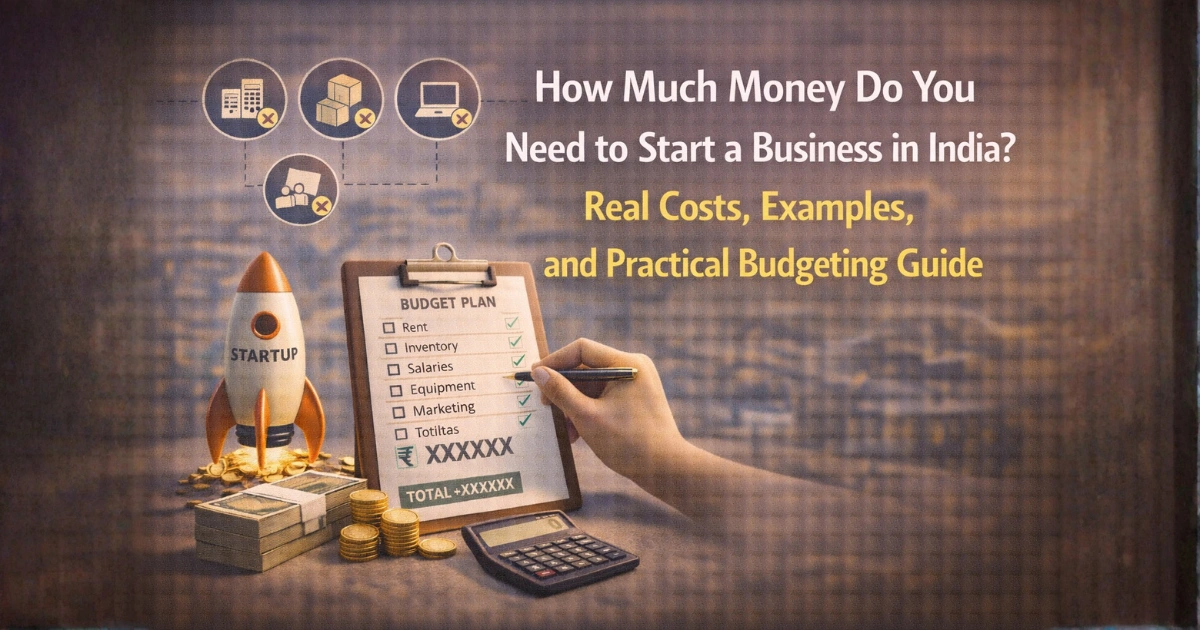 How Much Money Do You Need to Start a Business in India? Real Costs, Examples, and Practical Budgeting Guide