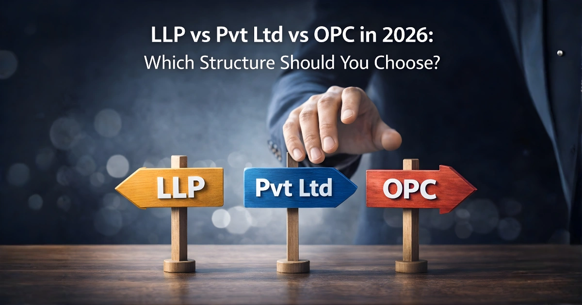 LLP vs Pvt Ltd vs OPC in 2026: Which Structure Should Choose?